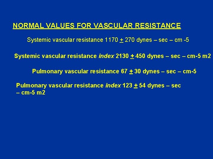 NORMAL VALUES FOR VASCULAR RESISTANCE Systemic vascular resistance 1170 + 270 dynes – sec