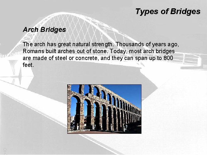 Types of Bridges Arch Bridges The arch has great natural strength. Thousands of years