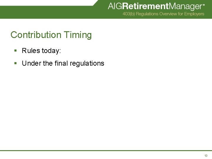 Contribution Timing § Rules today: § Under the final regulations 13 