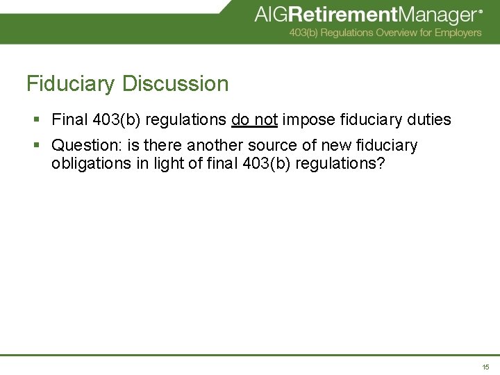 Fiduciary Discussion § Final 403(b) regulations do not impose fiduciary duties § Question: is