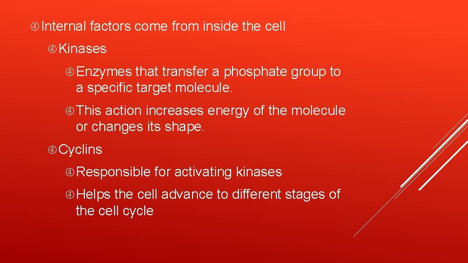  Internal factors come from inside the cell Kinases Enzymes that transfer a phosphate