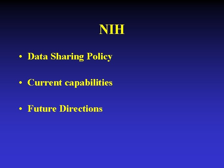 NIH • Data Sharing Policy • Current capabilities • Future Directions 