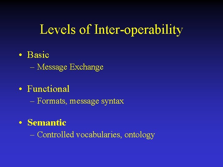 Levels of Inter-operability • Basic – Message Exchange • Functional – Formats, message syntax