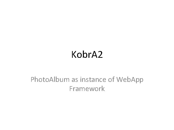 Kobr. A 2 Photo. Album as instance of Web. App Framework 