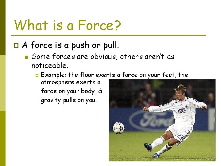 What is a Force? p A force is a push or pull. n Some