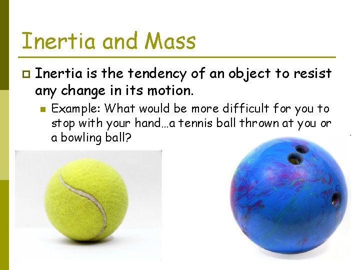Inertia and Mass p Inertia is the tendency of an object to resist any