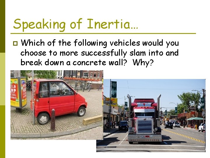 Speaking of Inertia… p Which of the following vehicles would you choose to more