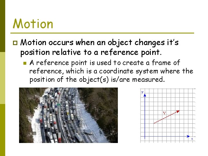 Motion p Motion occurs when an object changes it’s position relative to a reference