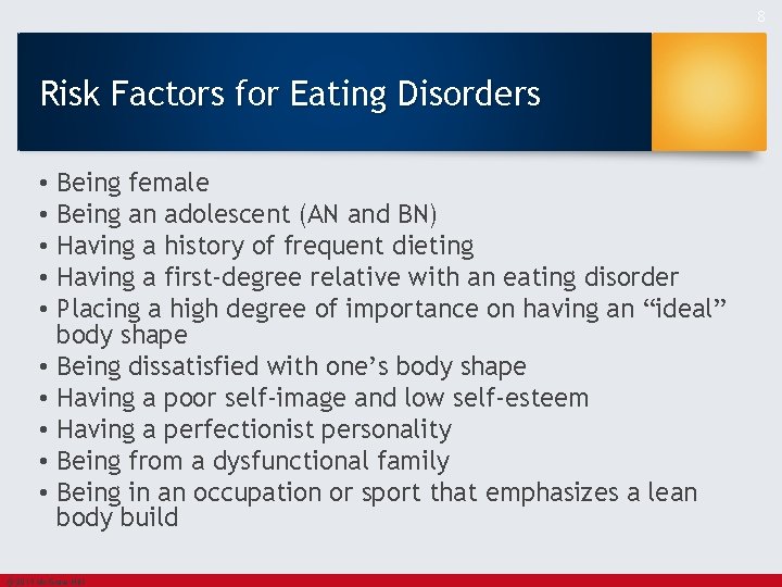 8 Risk Factors for Eating Disorders • • • Being female Being an adolescent