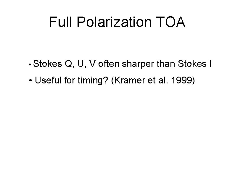 Full Polarization TOA • Stokes Q, U, V often sharper than Stokes I •
