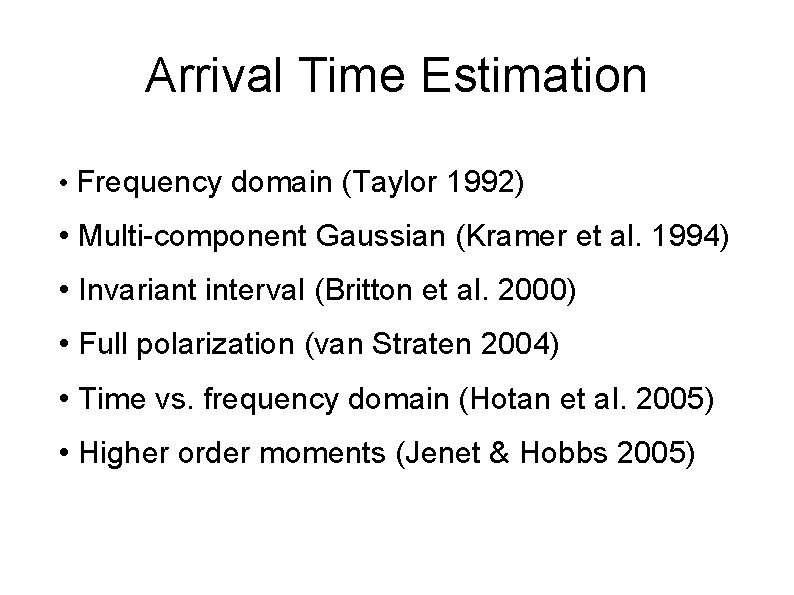 Arrival Time Estimation • Frequency domain (Taylor 1992) • Multi-component Gaussian (Kramer et al.