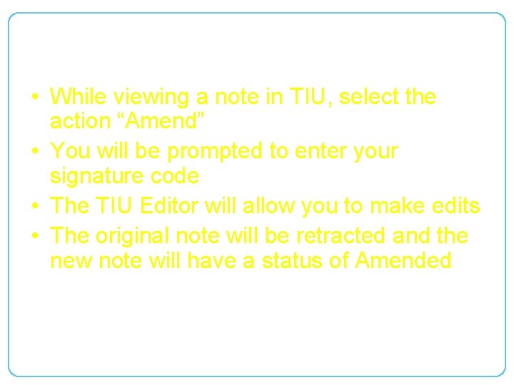 Correct/Amend continued • While viewing a note in TIU, select the action “Amend” •