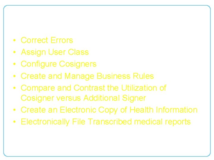 OBJECTIVES cont. • • • Correct Errors Assign User Class Configure Cosigners Create and