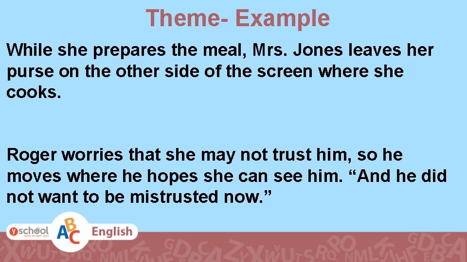 Theme- Example While she prepares the meal, Mrs. Jones leaves her purse on the