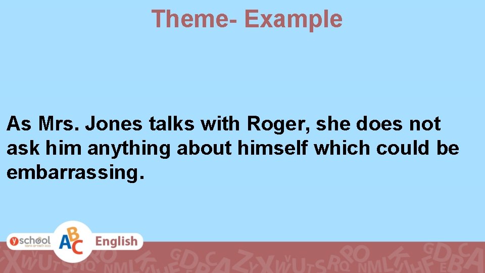 Theme- Example As Mrs. Jones talks with Roger, she does not ask him anything