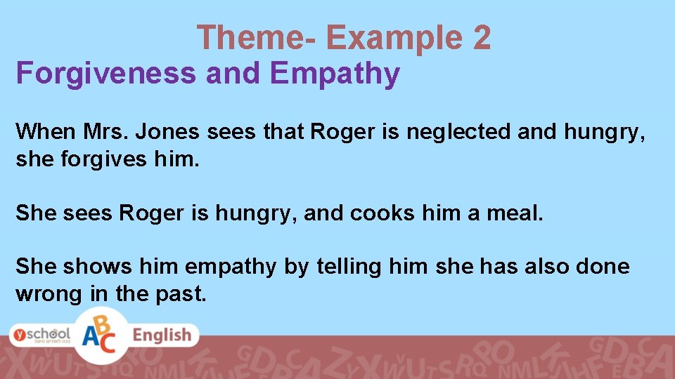 Theme- Example 2 Forgiveness and Empathy When Mrs. Jones sees that Roger is neglected