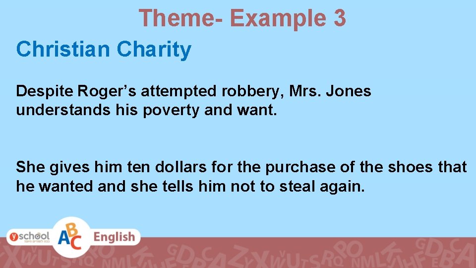 Theme- Example 3 Christian Charity Despite Roger’s attempted robbery, Mrs. Jones understands his poverty