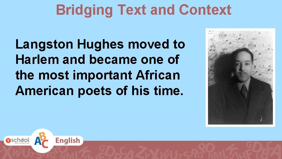Bridging Text and Context Langston Hughes moved to Harlem and became one of the