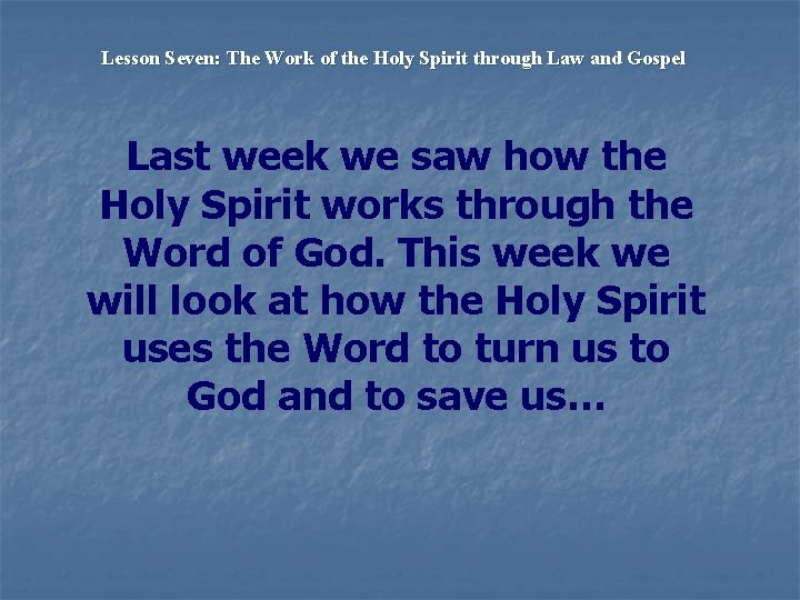 Lesson Seven: The Work of the Holy Spirit through Law and Gospel Last week