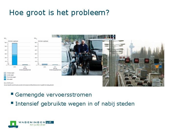 Hoe groot is het probleem? § Gemengde vervoersstromen § Intensief gebruikte wegen in of