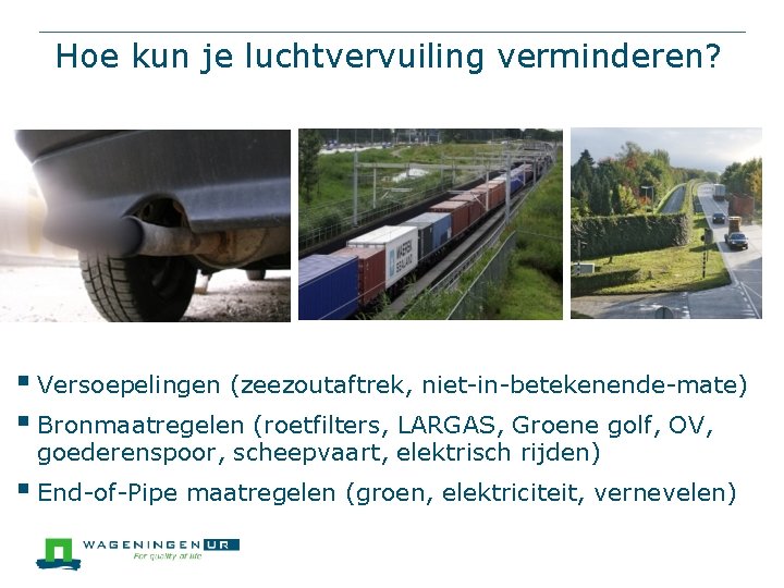 Hoe kun je luchtvervuiling verminderen? § Versoepelingen (zeezoutaftrek, niet-in-betekenende-mate) § Bronmaatregelen (roetfilters, LARGAS, Groene