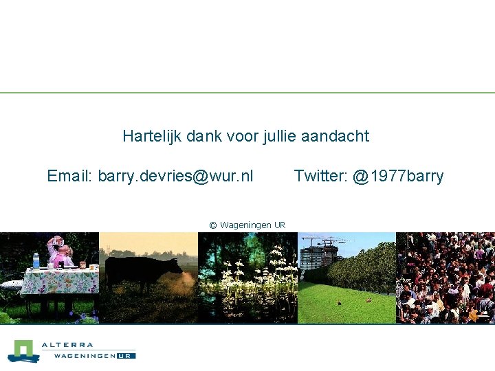 Hartelijk dank voor jullie aandacht Email: barry. devries@wur. nl © Wageningen UR Twitter: @1977
