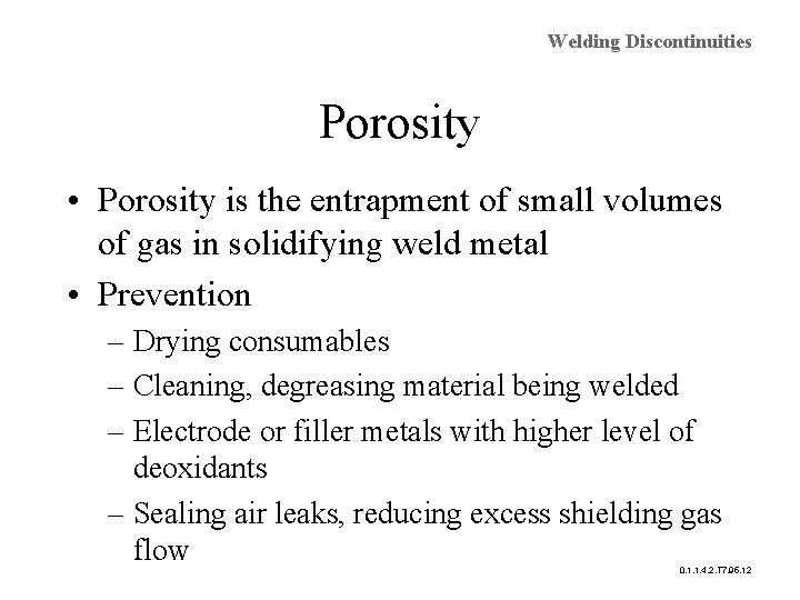 Welding Discontinuities Porosity • Porosity is the entrapment of small volumes of gas in