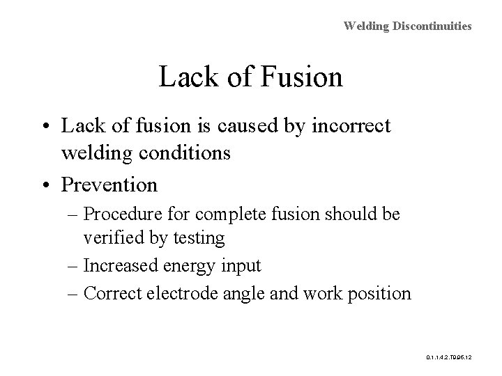 Welding Discontinuities Lack of Fusion • Lack of fusion is caused by incorrect welding