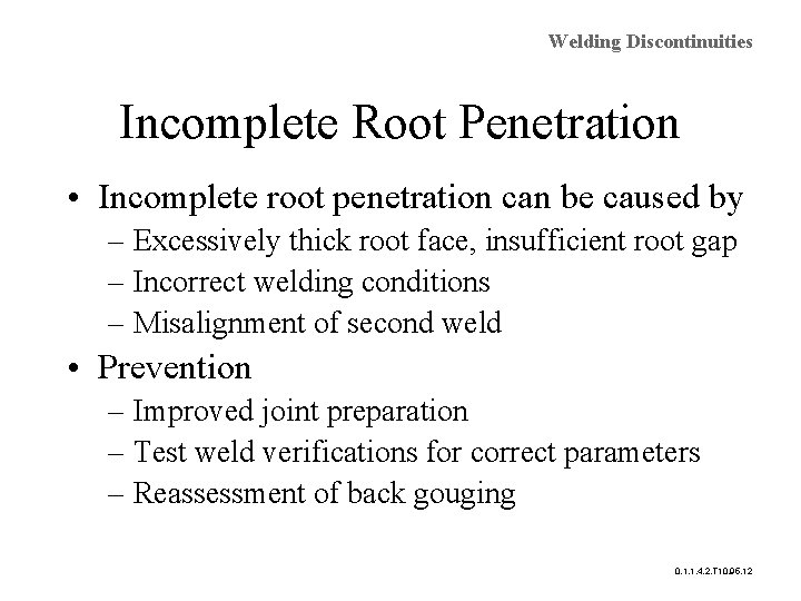 Welding Discontinuities Incomplete Root Penetration • Incomplete root penetration can be caused by –