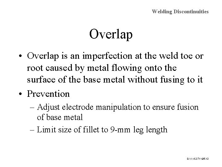 Welding Discontinuities Overlap • Overlap is an imperfection at the weld toe or root