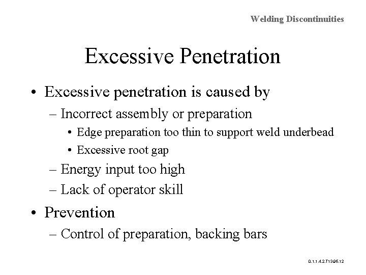 Welding Discontinuities Excessive Penetration • Excessive penetration is caused by – Incorrect assembly or