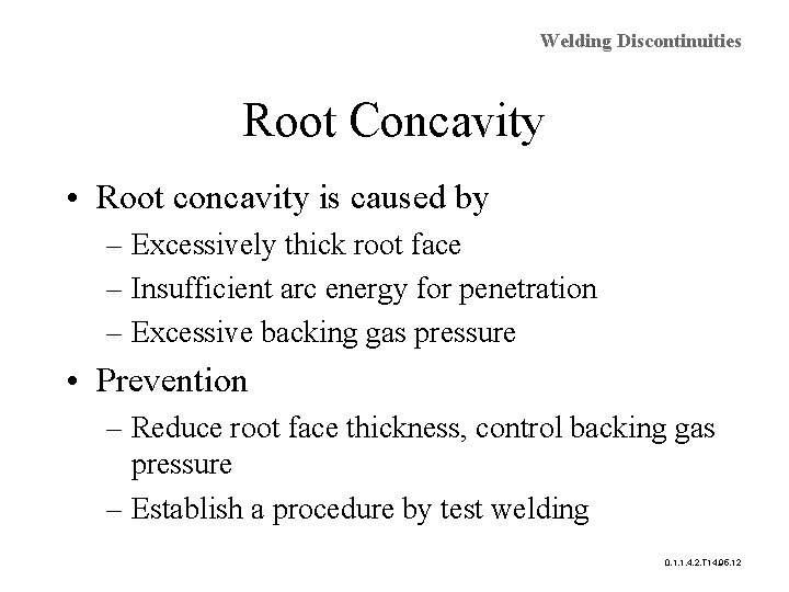 Welding Discontinuities Root Concavity • Root concavity is caused by – Excessively thick root