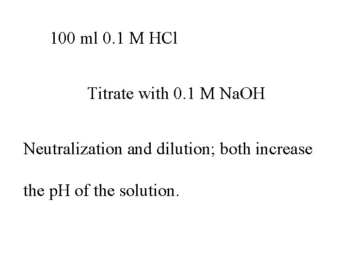 100 ml 0. 1 M HCl Titrate with 0. 1 M Na. OH Neutralization