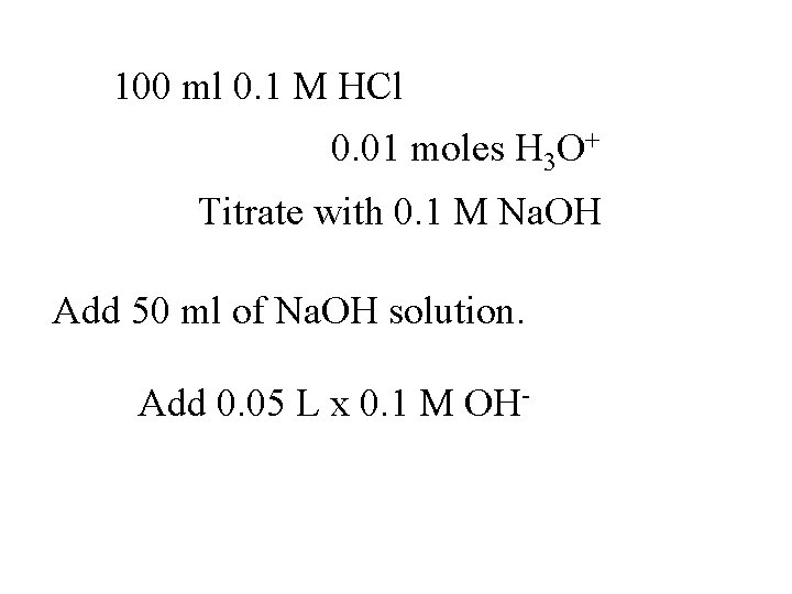 100 ml 0. 1 M HCl 0. 01 moles H 3 O+ Titrate with