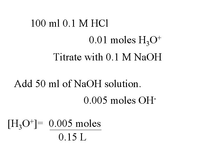 100 ml 0. 1 M HCl 0. 01 moles H 3 O+ Titrate with