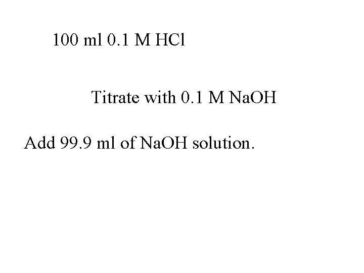 100 ml 0. 1 M HCl Titrate with 0. 1 M Na. OH Add