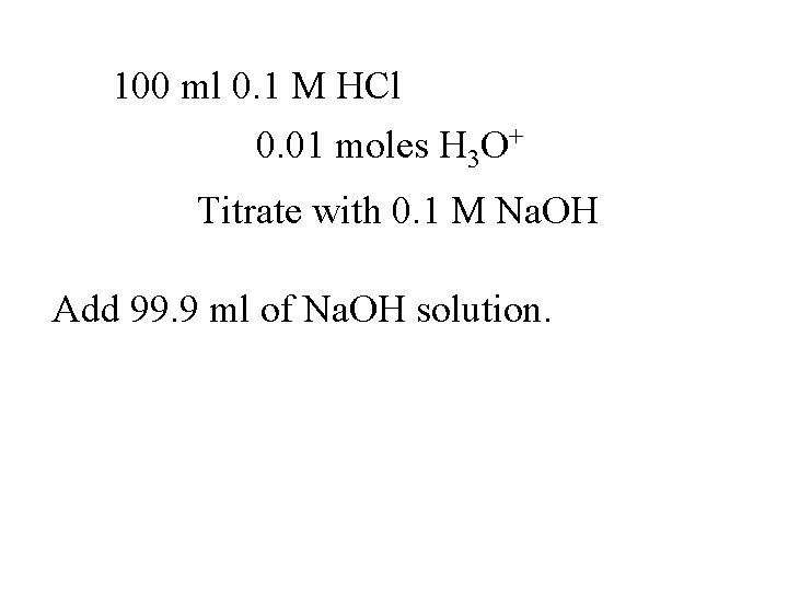 100 ml 0. 1 M HCl 0. 01 moles H 3 O+ Titrate with