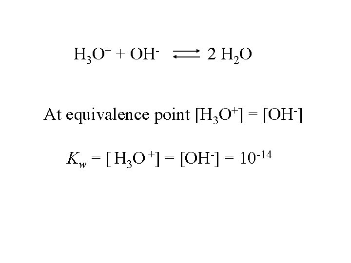 H 3 O+ + OH- 2 H 2 O At equivalence point [H 3