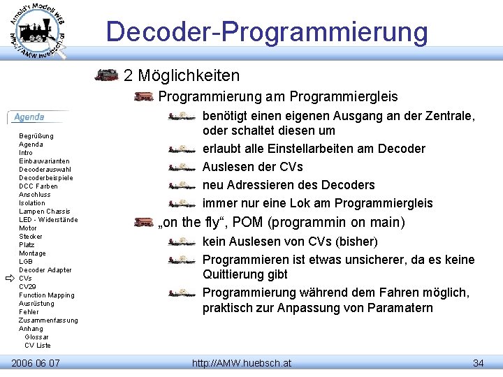 Decoder-Programmierung 2 Möglichkeiten Programmierung am Programmiergleis Begrüßung Agenda Intro Einbauvarianten Decoderauswahl Decoderbeispiele DCC Farben