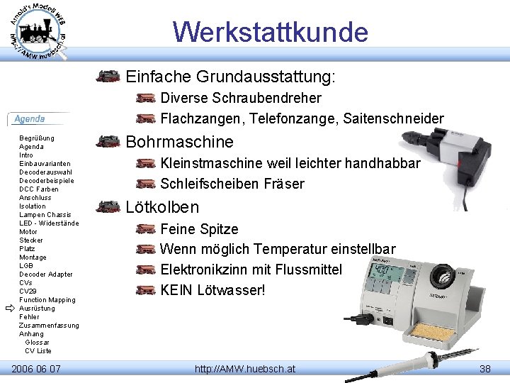 Werkstattkunde Einfache Grundausstattung: Diverse Schraubendreher Flachzangen, Telefonzange, Saitenschneider Begrüßung Agenda Intro Einbauvarianten Decoderauswahl Decoderbeispiele