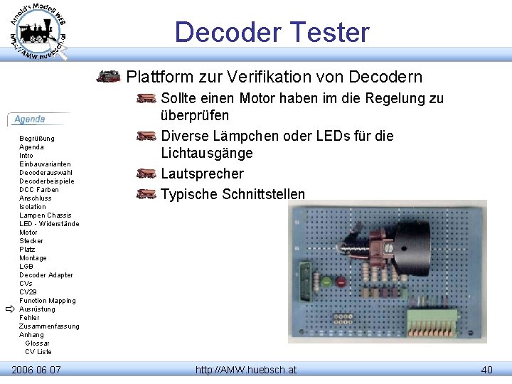 Decoder Tester Plattform zur Verifikation von Decodern Begrüßung Agenda Intro Einbauvarianten Decoderauswahl Decoderbeispiele DCC