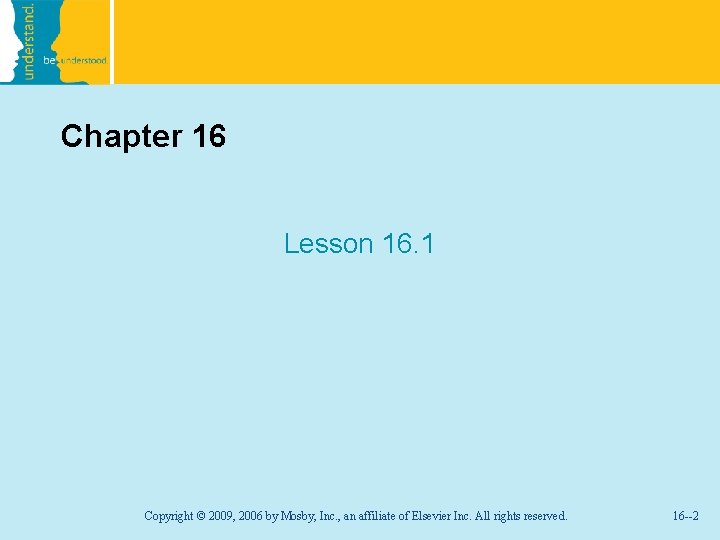 Chapter 16 Lesson 16. 1 Copyright © 2009, 2006 by Mosby, Inc. , an