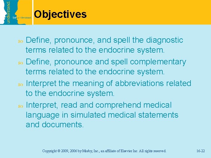 Objectives Define, pronounce, and spell the diagnostic terms related to the endocrine system. Define,