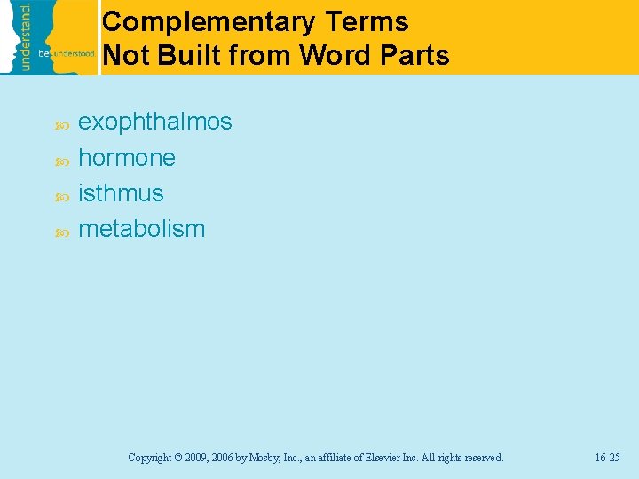 Complementary Terms Not Built from Word Parts exophthalmos hormone isthmus metabolism Copyright © 2009,
