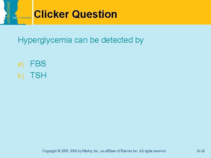 Clicker Question Hyperglycemia can be detected by FBS b) TSH a) Copyright © 2009,