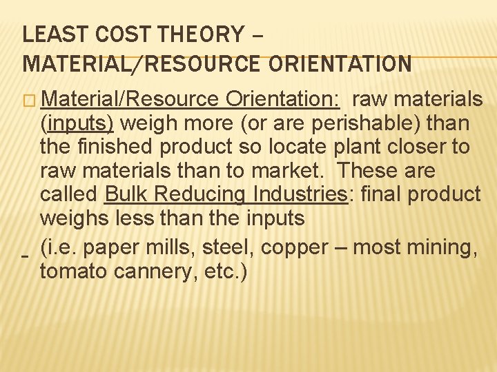 LEAST COST THEORY – MATERIAL/RESOURCE ORIENTATION � Material/Resource Orientation: raw materials (inputs) weigh more