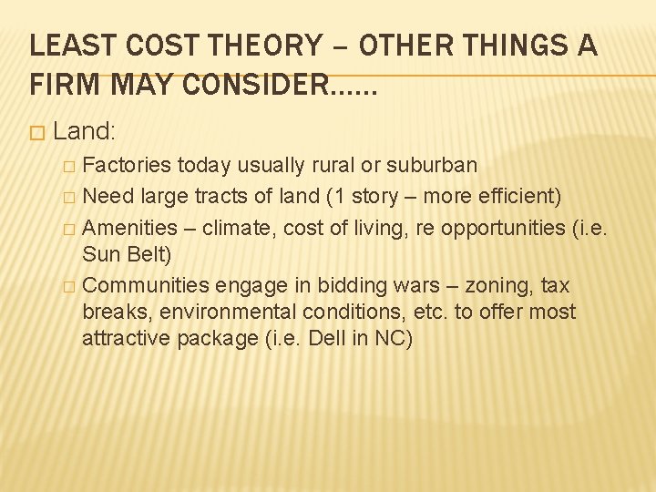 LEAST COST THEORY – OTHER THINGS A FIRM MAY CONSIDER…… � Land: Factories today