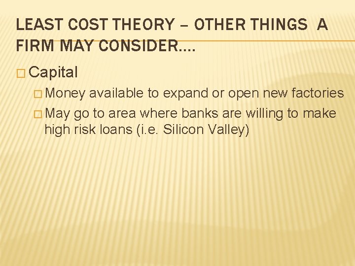 LEAST COST THEORY – OTHER THINGS A FIRM MAY CONSIDER…. � Capital � Money