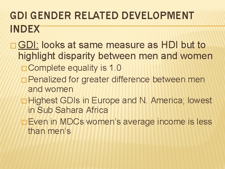 GDI GENDER RELATED DEVELOPMENT INDEX � GDI: looks at same measure as HDI but