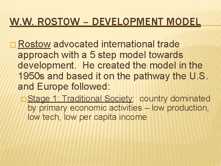 W. W. ROSTOW – DEVELOPMENT MODEL � Rostow advocated international trade approach with a